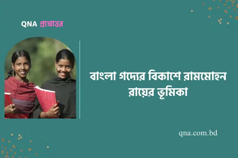 বাংলা গদ্যের বিকাশে রামমোহন রায়ের ভূমিকা মূল্যায়ন কর।