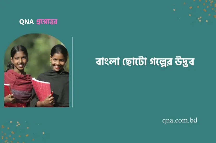 বাংলা ছোটো গল্পের উদ্ভব সম্পর্কে সংক্ষেপে লিখ।