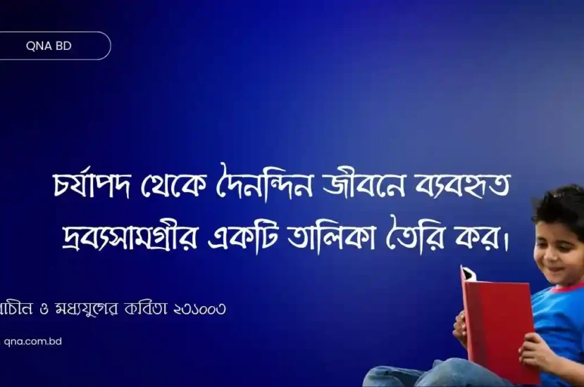 চর্যাপদ থেকে দৈনন্দিন জীবনে ব্যবহৃত দ্রব্যসামগ্রীর একটি তালিকা তৈরি কর।