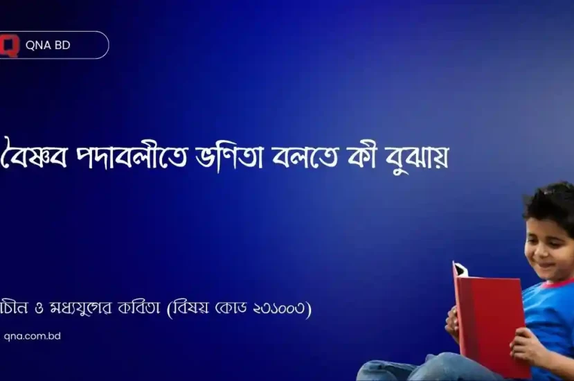 বৈষ্ণব পদাবলীতে ভণিতা বলতে কী বুঝায়? সমর্থা নায়িকার পরিচয় দিয়ে নায়িকার ৮টি অবস্থার বর্ণনা দাও