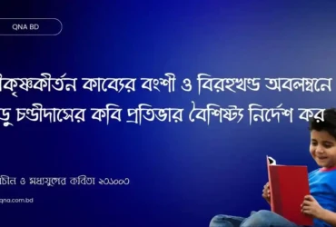 শ্রীকৃষ্ণকীর্তন কাব্যের বংশী ও বিরহখণ্ড অবলম্বনে বড়ু চণ্ডীদাসের কবি প্রতিভার বৈশিষ্ট্য নির্দেশ কর