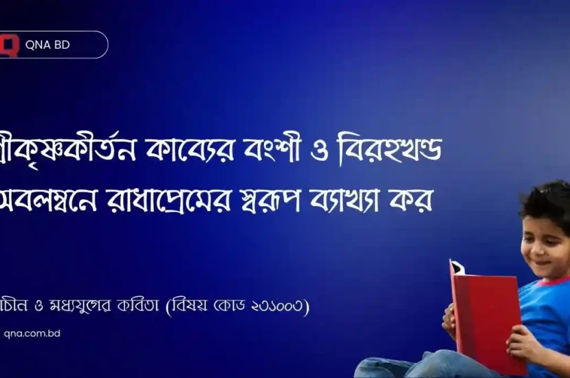 শ্রীকৃষ্ণকীর্তন কাব্যের বংশী ও বিরহখণ্ড অবলম্বনে রাধাপ্রেমের স্বরূপ ব্যাখ্যা কর