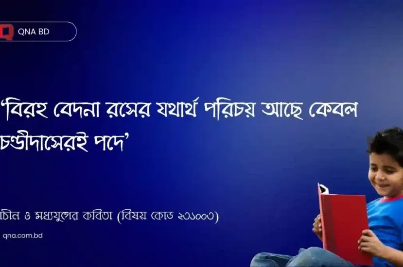বিরহ বেদনা রসের যথার্থ পরিচয় আছে কেবল চণ্ডীদাসেরই পদে – উক্তিটি আলোচনা কর